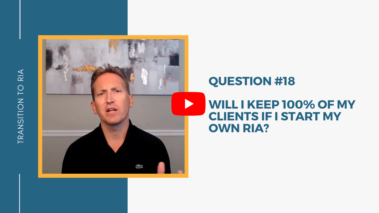 Q18 – Will I keep 100% of my clients if I start my own RIA?