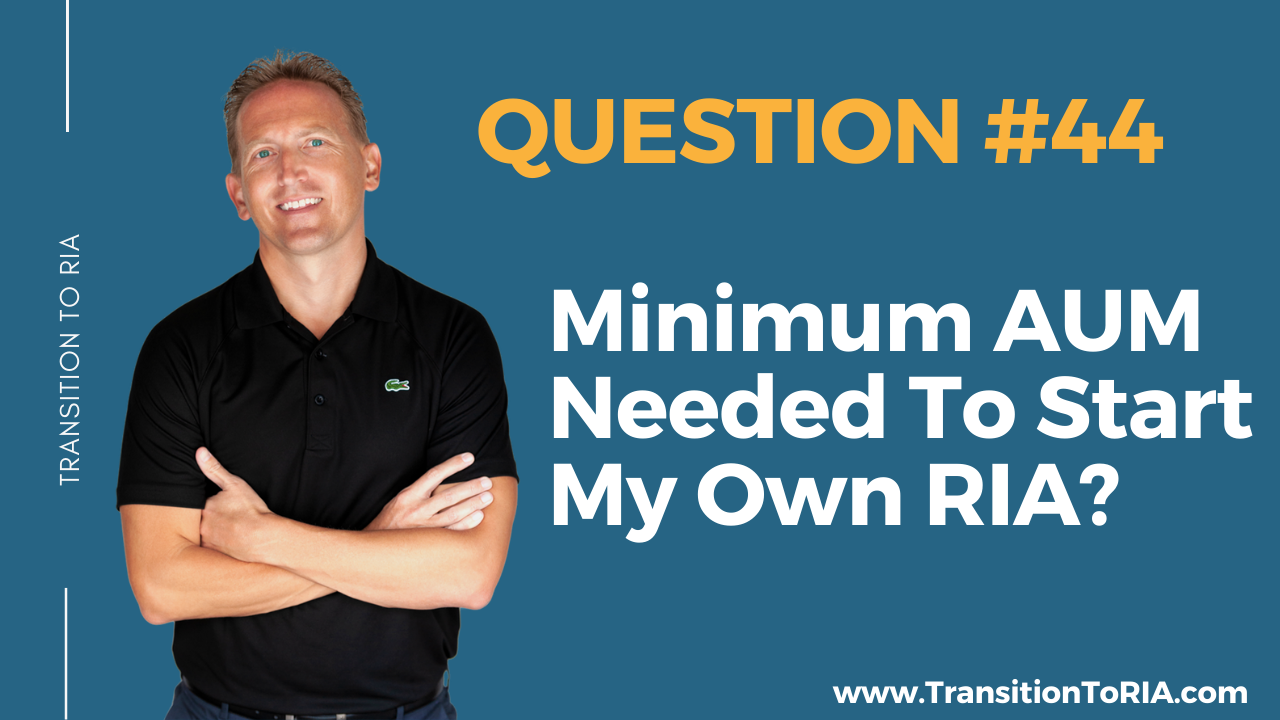 Q44 – What is the minimum amount of assets under management I should have before I start my own RIA?