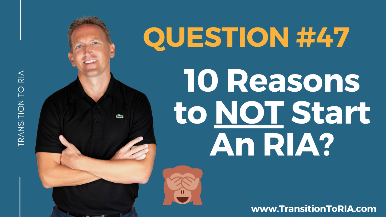 Q47 – 10 reasons to NOT start an RIA?
