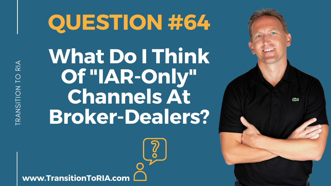 Q64 – What Do I Think Of “IAR-Only” Channels At Broker-Dealers?