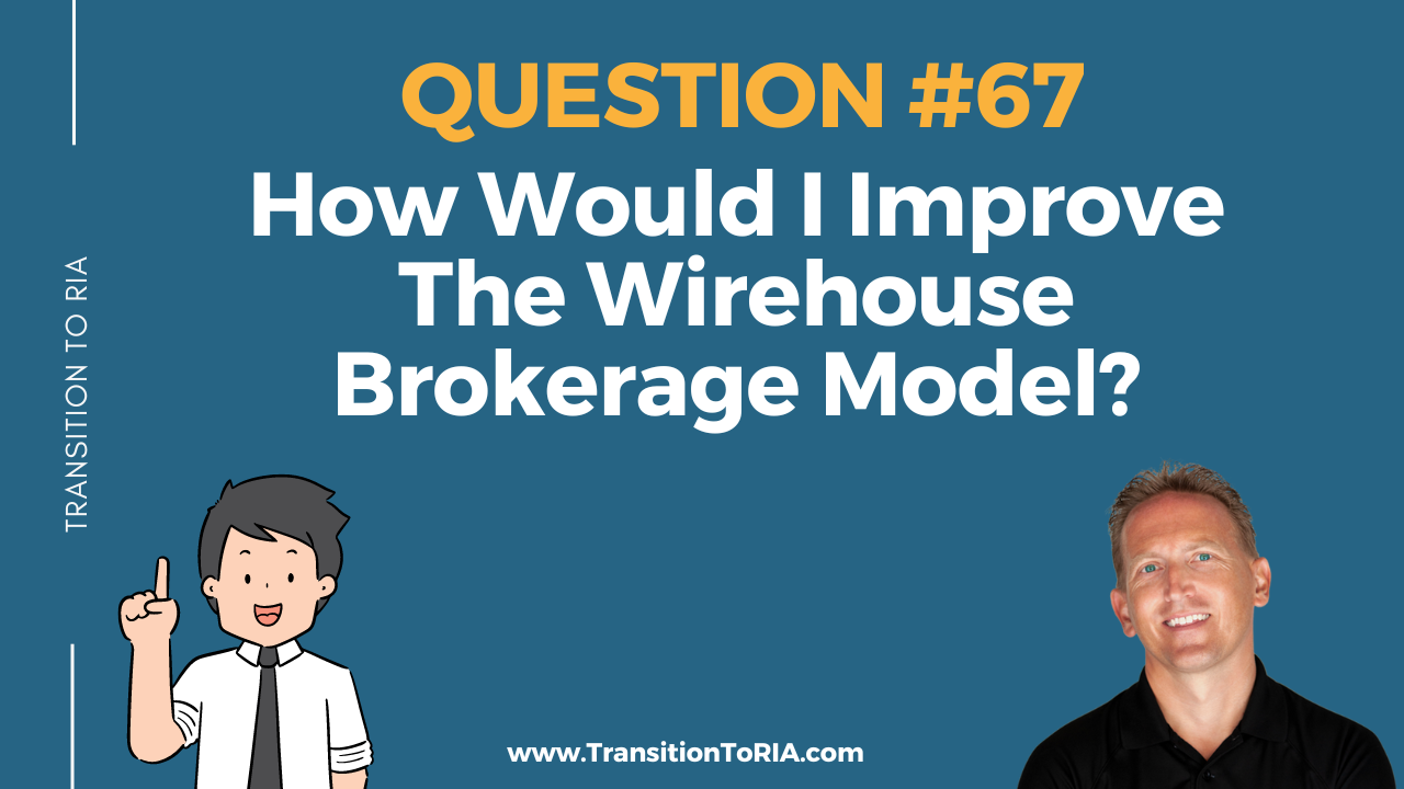 Q67 – How Would I Improve The Wirehouse Brokerage Model?