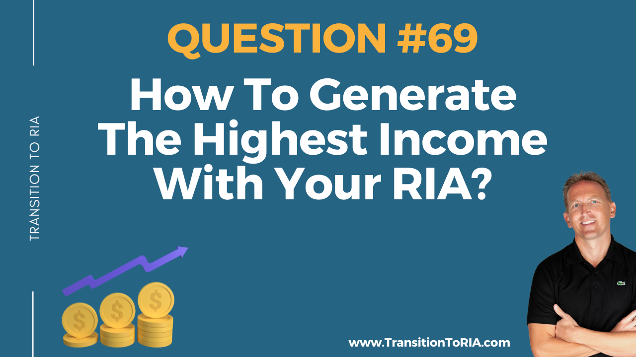 Q69 – How To Generate The Highest Income With Your RIA?