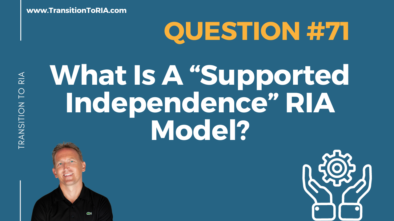 Q71 – What Is A “Supported Independence” RIA model?