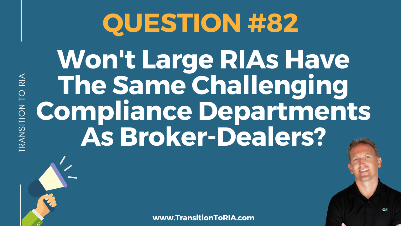 Q82 – Won’t Large RIAs Have The Same Challenging Compliance Departments As Broker-Dealers?