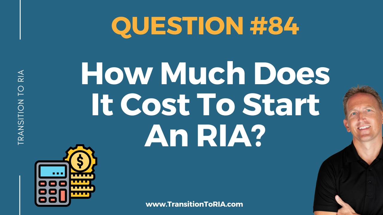 Q84 – How Much Does It Cost To Start An RIA?