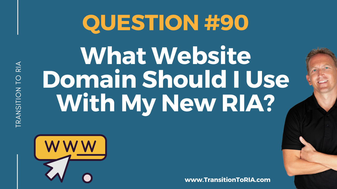 Q90 – What Website Domain Should I Use With My New RIA?