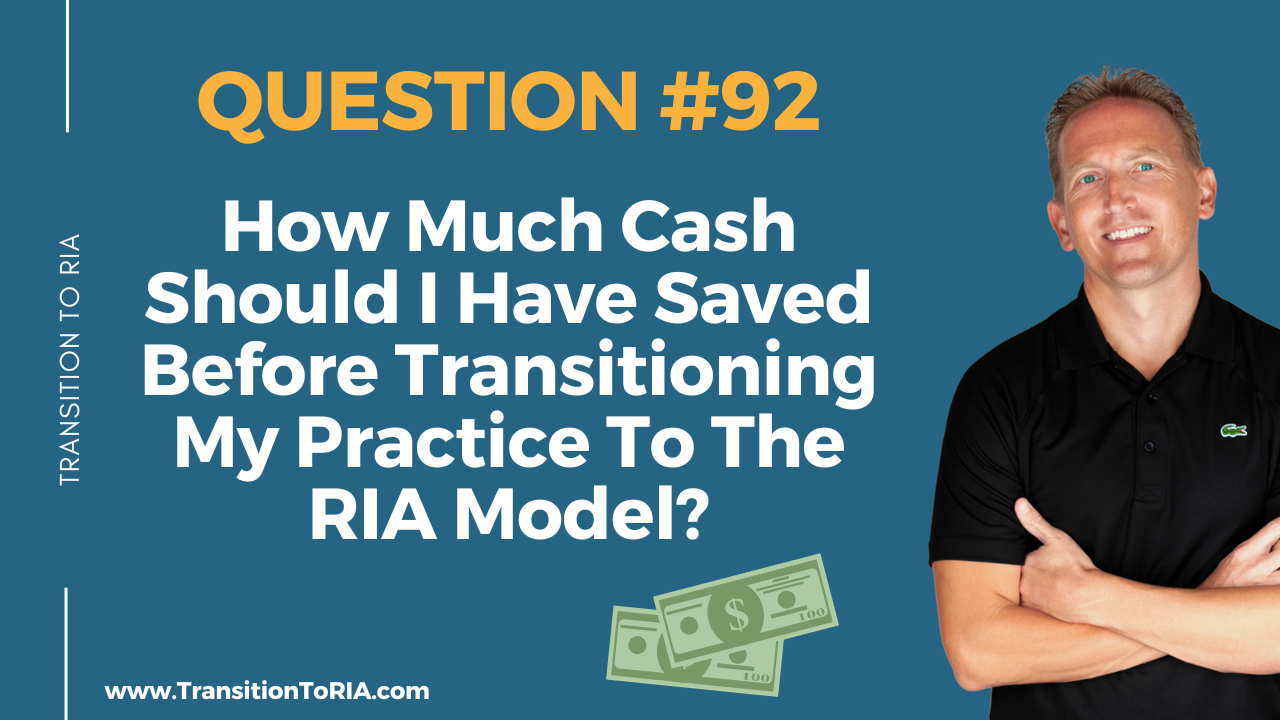 Q92 – How Much Cash Should I Have Saved Before Transitioning My Practice To The RIA Model?