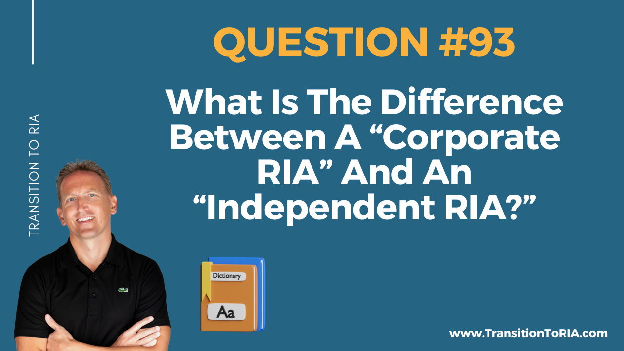 Q93 – What Is The Difference Between A Corporate RIA And An Independent RIA?