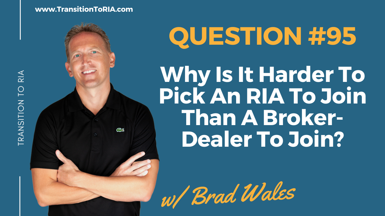 Q95 – Why Is It Harder To Pick An RIA To Join Than A Broker-Dealer To Join?