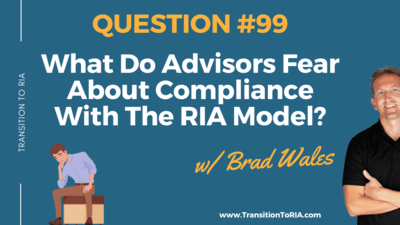 Q99 – What Do Advisors Fear About Compliance With The RIA Model?