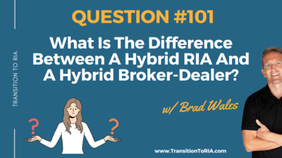 Q101 – What Is The Difference Between A Hybrid RIA And A Hybrid Broker-Dealer?