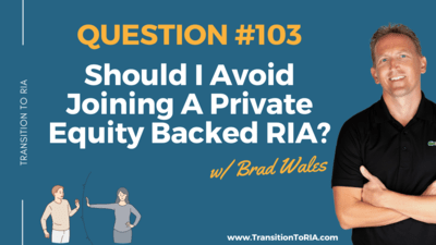 Q103 – Should I Avoid Joining A Private Equity Backed RIA?