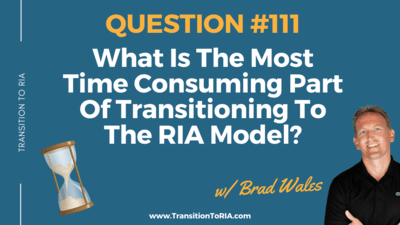 Q111 – What Is The Most Time Consuming Part Of Transitioning To The RIA Model?