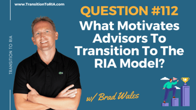 Q112 – What Motivates Advisors To Transition To The RIA Model?