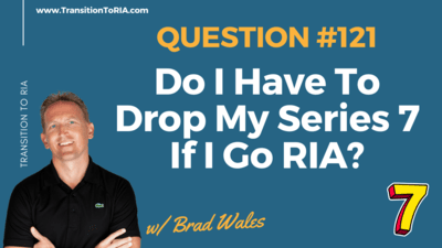 Q121 – Do I Have To Drop My Series 7 If I Go RIA?