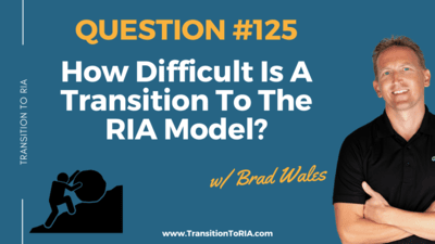 Q125 – How Difficult Is A Transition To The RIA Model?