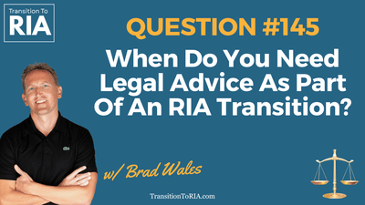Q145 – When Do You Need Legal Advice As Part Of An RIA Transition?